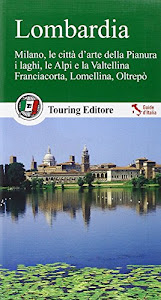 Lombardia. Milano, le città d'arte della Pianura, i laghi, le Alpi e la Valtellina, Franciacorta, Lomellina, Oltrepò. Con guida alle informazioni pratiche