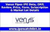 Venus Pipes IPO Date, GMP, Review, Price, Form, Subscription & Market Lot Details