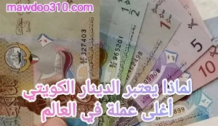 لماذا يعتبر الدينار الكويتي أغلى عملة في العالم