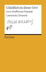 Glücklich ist dieser Ort!: 1000 Graffiti aus Pompeji. Lateinisch/Deutsch (Reclams Universal-Bibliothek)