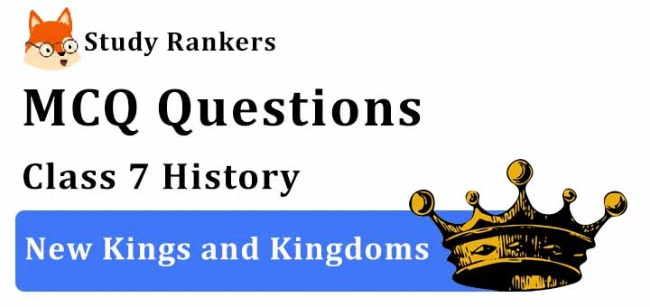 MCQ Questions for Class 7 History: Ch 2 New Kings and Kingdoms