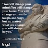 MLK Quote: “You will change your mind; You will change your looks; You will change your smile, laugh, and ways but no matter what you change, you will always be you.”