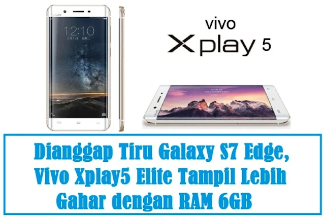 Dianggap Tiru Galaxy S7 Edge, Vivo Xplay5 Elite Tampil Lebih Gahar dengan RAM 6GB