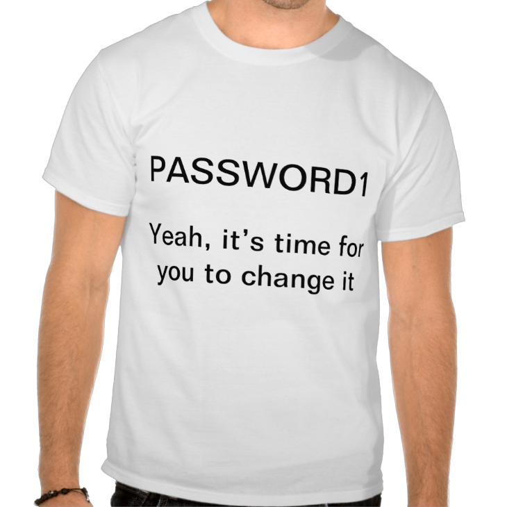 http://www.zazzle.com/password1_yeah_it_s_time_for_you_to_change_it_tshirt-235675379405759542