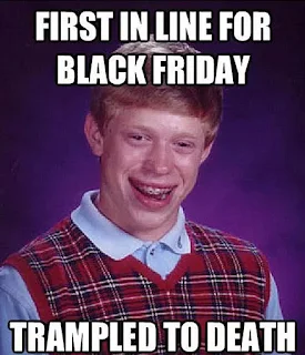 First in line for black friday, Trampled to death. Hilarious Black Friday Meme