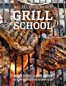 Grill School: 150+ Recipes & Essential Lessons for Cooking on Fire
