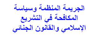 الجريمة المنظمة وسياسة المكافحة في التشريع الإسلامي والقانون الجنائي