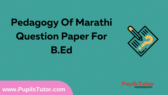 Pedagogy Of Marathi Question Paper For B.Ed 1st And 2nd Year And All The 4 Semesters Free Download PDF