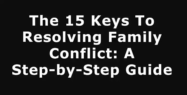 The 15 Keys To Resolving Family Conflict