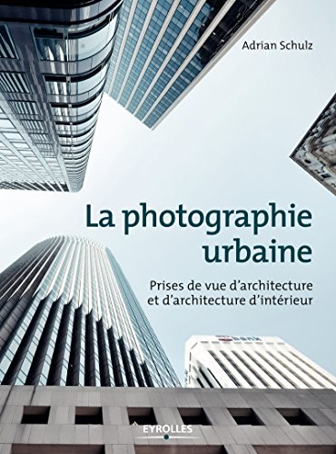 La photographie urbaine : Prises de vue d’architecture et d’architecture d’intérieur