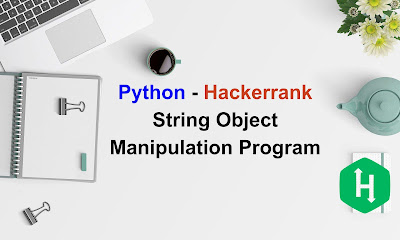 Python - Hackerrank String Object Manipulation Program Python - Hackerrank String Object Manipulation Program