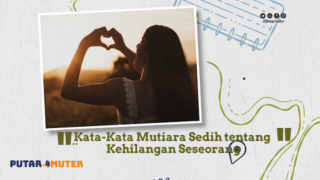 Kata-Kata Mutiara Sedih tentang Kehilangan Seseorang