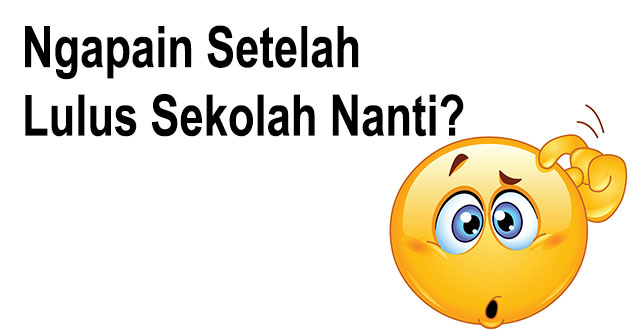 Ngapain Setelah Lulus Sekolah?