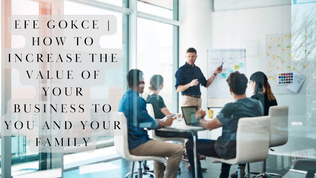 Efe gokce | How to increase the value of your Business to you and your Family