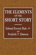 The Elements of the Short Story   by Edward Everett Hale and Fredrick Thomas Dawson