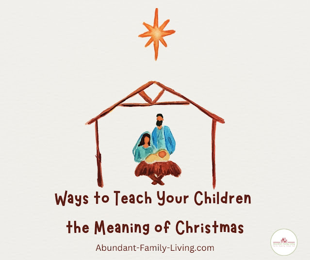 Ways to Teach Your Children the Meaning Of Christmas - The Birth of Jesus