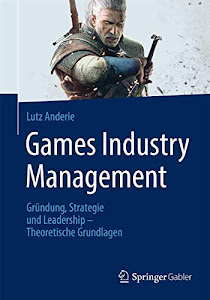 Games Industry Management: Gründung, Strategie und Leadership - Theoretische Grundlagen