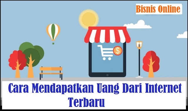 Cara Mendapatkan Uang Dari Internet Terbaru