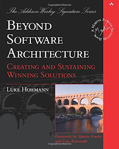 Beyond Software Architecture: Creating and Sustaining Winning Solutions