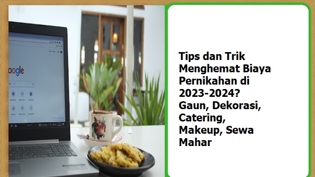 Tips dan Trik Menghemat Biaya Pernikahan di 2023 2024 Gaun, Dekorasi, Catering, Makeup, Sewa Mahar