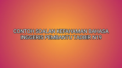 Contoh Soalan Kefahaman Bahasa Inggeris Pembantu Tadbir N19