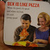 Sex is like pizza.