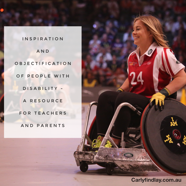 photo of woman in a wheelchair, smiling and playing sport. text reads: Inspiration and objectification of people with disability - a resource for teachers and parents. carlyfindlay.com.au