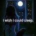 I wish i could sleep