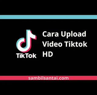 cara unggah video tiktok hd