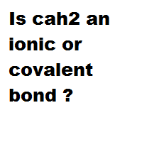 Is cah2 an ionic or covalent bond ?