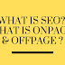 WHAT IS SEO? WHAT IS ONPAGE & OFFPAGE OPTIMIZATION ?