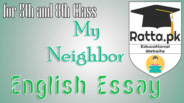 My Neighbor English Essay for 5th and 8th Class