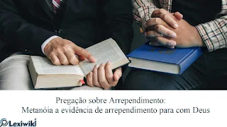 Pregação sobre Arrependimento: Metanóia a evidência de arrependimento para com Deus