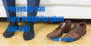 Penyebab Dan Cara Menghilangkan Bau Kaki