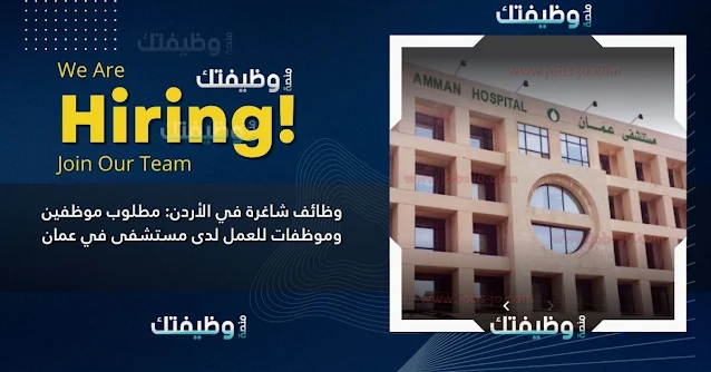 وظائف شاغرة في الأردن: مطلوب موظفين وموظفات للعمل لدى مستشفى في عمان
