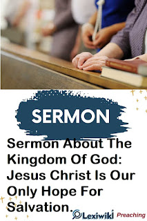Sermon About The Kingdom Of God: Jesus Christ Is Our Only Hope For Salvation.