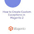 How to Create Custom Exceptions in Magento 2