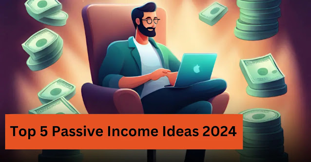 Top 5 Passive Income Ideas 2024