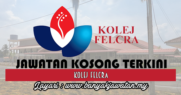 Jawatan Kosong 2017 di Kolej FELCRA www.banyakjawatan.my