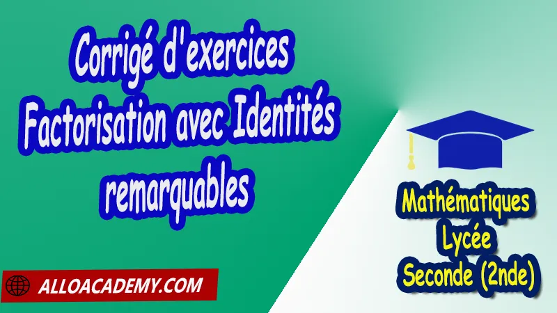 Corrigé d'exercices de Factorisation avec Identités remarquables - Mathématiques Seconde (2nde) PDF Les équations du premier degré les Equations ax+b=0 Les équations (ax+b)(cx+d)=0 Les factorisations Equations sans racines carrées Equations avec racines carrées et subtilités Factorisation avec Identités remarquables les équations produits les Equations quotients Cours de Les équations du premier degré de Seconde 2nde Lycée Résumé cours de Les équations du premier degré de Seconde 2nde Lycée Exercices corrigés de Les équations du premier degré de Seconde 2nde Lycée Série d'exercices corrigés de Les équations du premier degré de Seconde 2nde Lycée Contrôle corrigé de Les équations du premier degré de Seconde 2nde Lycée Travaux dirigés td de Les équations du premier degré de Seconde 2nde Lycée Mathématiques Lycée Seconde (2nde) Maths Programme France Mathématiques (niveau lycée) Tout le programme de Mathématiques de seconde France Mathématiques 2nde Fiches de cours exercices et programme de mathématiques en seconde Le programme de maths en seconde Les maths au lycée avec de nombreux cours et exercices corrigés pour les élèves de seconde 2de maths seconde exercices corrigés pdf toutes les formules de maths seconde pdf programme enseignement français secondaire Le programme de français au secondaire