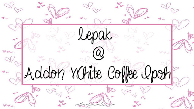 Lepak @ Addon White Coffee