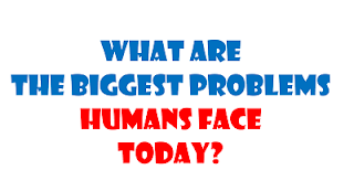 What are the biggest problems humans face today?