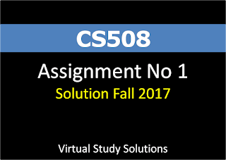 CS508 Assignment No 1 Solution Fall 2017