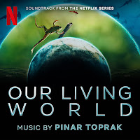 New Soundtracks: OUR LIVING WORLD (Pinar Toprak)