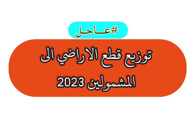 توزيع اسماء قطع الاراضي يوم الثلاثاء الى المشمولين 2023