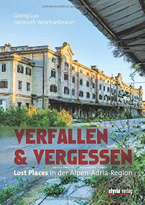 Verfallen & Vergessen: Lost Places in der Alpen-Adria-Region