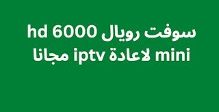 سوفت رويال 6000 hd mini لاعادة iptv مجانا