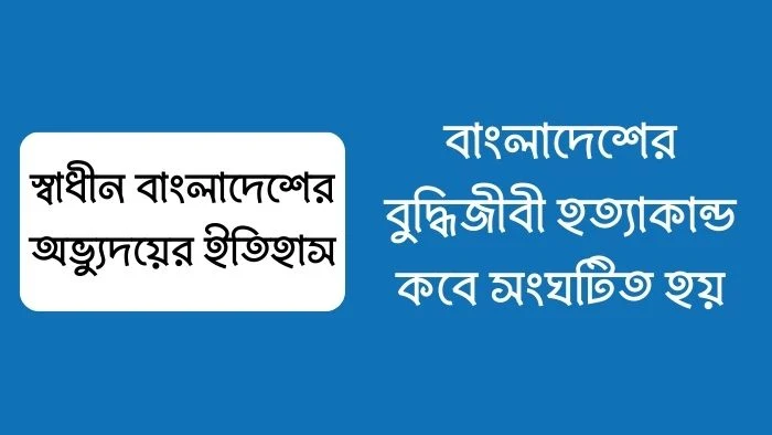 বাংলাদেশের বুদ্ধিজীবী হত্যাকান্ড কবে সংঘটিত হয়