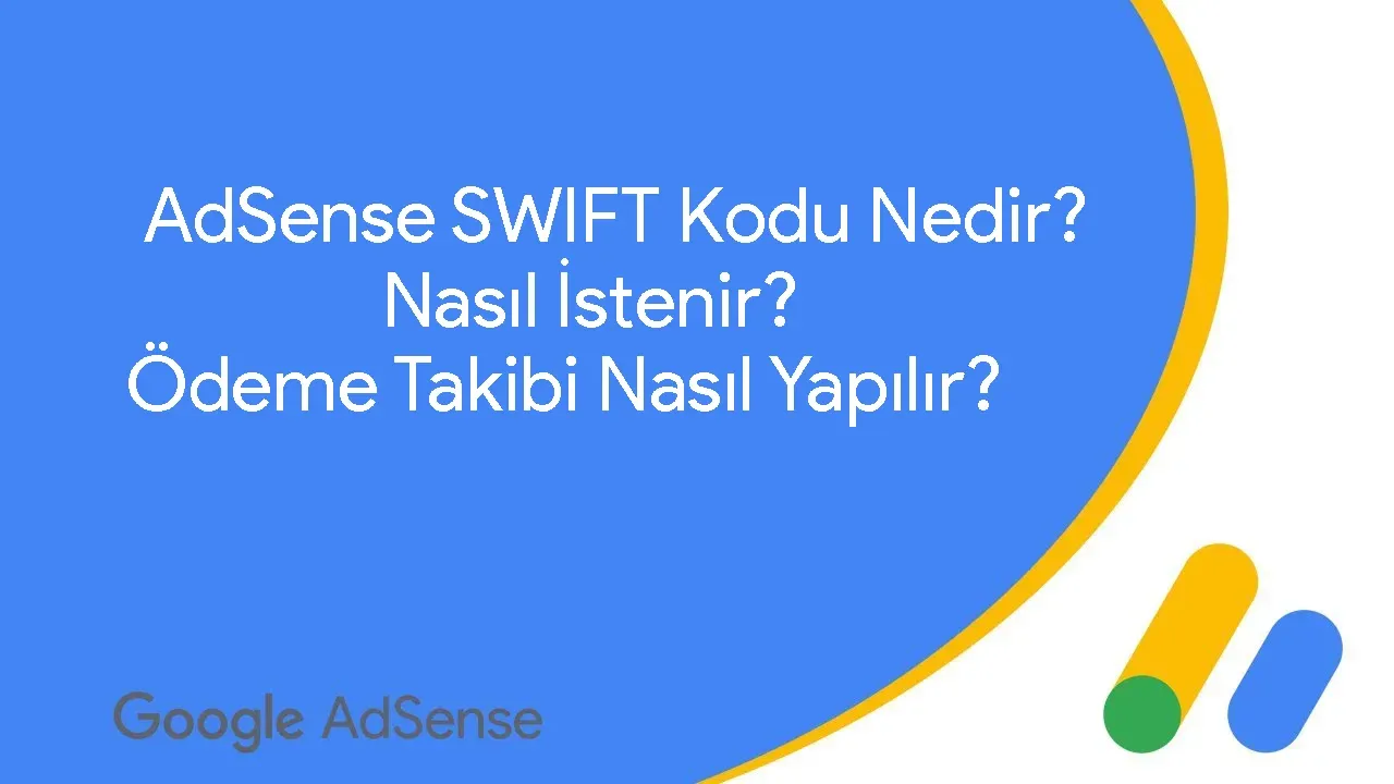 AdSense SWIFT Kodu Nedir? Nasıl İstenir? Ödeme Takibi Nasıl Yapılır?