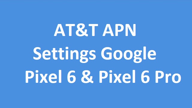 AT&T APN Settings Samsung Galaxy S21, Galaxy S21 Plus and Galaxy S21 Ultra 5G 